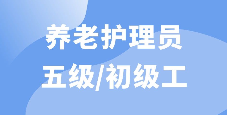 養(yǎng)老護(hù)理員五級(jí)/初級(jí)工
